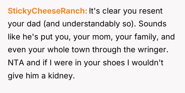 StickyCheeseRanch It's clear you resent your dad (and understandably so)....