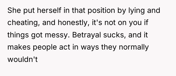 She put herself in that position by lying and cheating,...