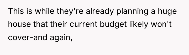 This is while they're already planning a huge house that...