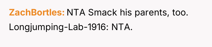 ZachBortles NTA Smack his parents, too. Longjumping-Lab-1916: NTA.