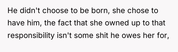 He didn't choose to be born, she chose to have...