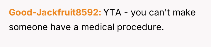 Good-Jackfruit8592 YTA - you can't make someone have a medical...