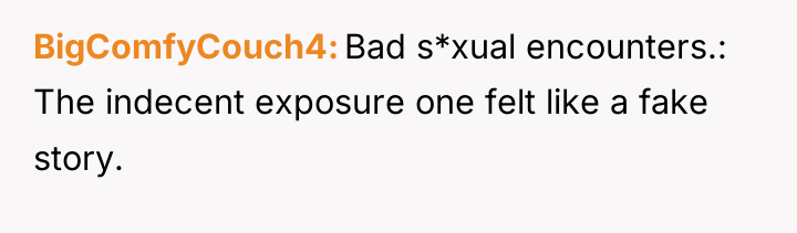 BigComfyCouch4 Bad s*xual encounters.: The indecent exposure one felt like...