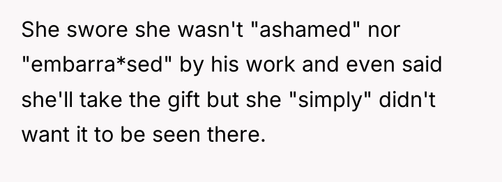 She swore she wasn't "ashamed" nor "embarra*sed" by his work...