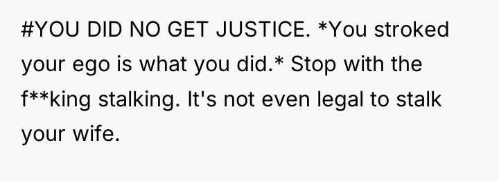 #YOU DID NO GET JUSTICE. *You stroked your ego is...