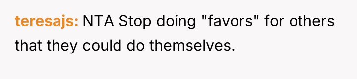 teresajs NTA Stop doing "favors" for others that they could...