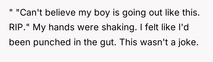" "Can't believe my boy is going out like this....