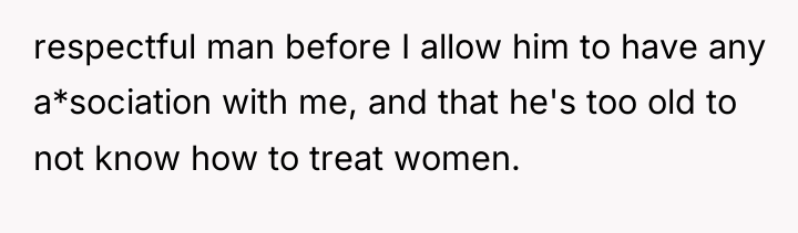 respectful man before I allow him to have any a*sociation...