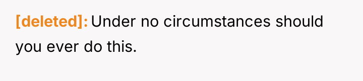 [deleted] Under no circumstances should you ever do this.