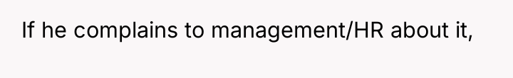 If he complains to management/HR about it,
