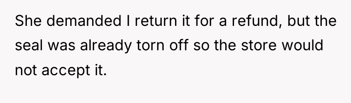 She demanded I return it for a refund, but the...