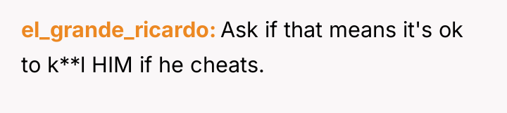 el_grande_ricardo Ask if that means it's ok to k**l HIM...