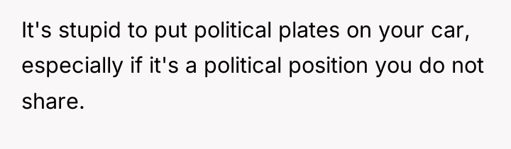 It's stupid to put political plates on your car, especially...