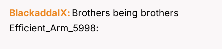 BlackaddaIX Brothers being brothers Efficient_Arm_5998: