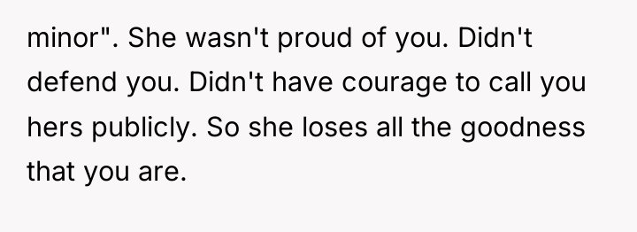 minor". She wasn't proud of you. Didn't defend you. Didn't...
