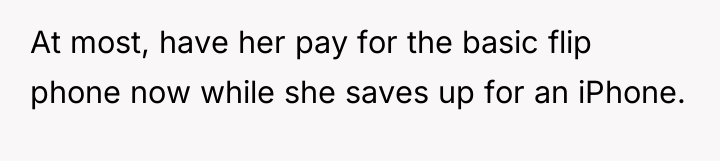 At most, have her pay for the basic flip phone...