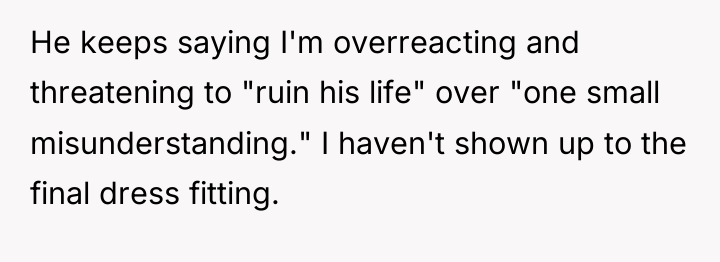 He keeps saying I'm overreacting and threatening to "ruin his...