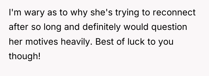 I'm wary as to why she's trying to reconnect after...