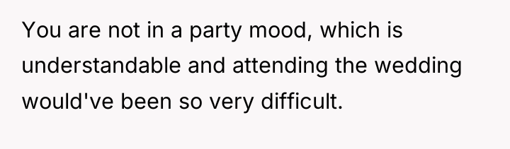 You are not in a party mood, which is understandable...