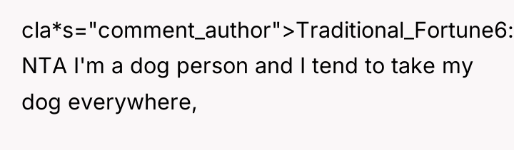cla*s="comment_author">Traditional_Fortune6: NTA I'm a dog person and I tend to...