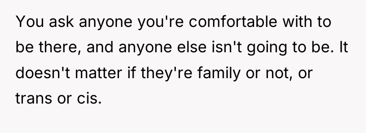 You ask anyone you're comfortable with to be there, and...