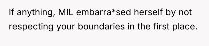 If anything, MIL embarra*sed herself by not respecting your boundaries...