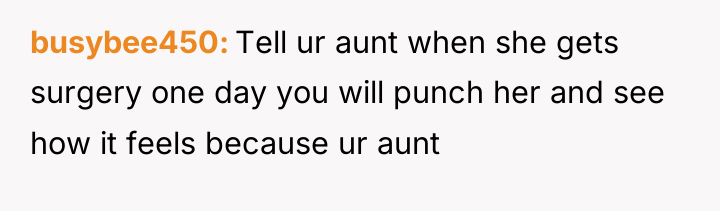 busybee450 Tell ur aunt when she gets surgery one day...