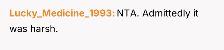 Lucky_Medicine_1993 NTA. Admittedly it was harsh.