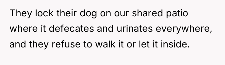 They lock their dog on our shared patio where it...