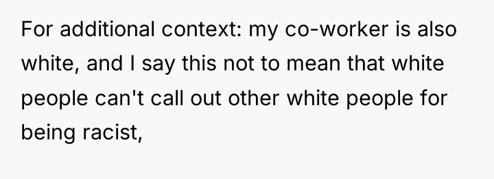 For additional context: my co-worker is also white, and I...