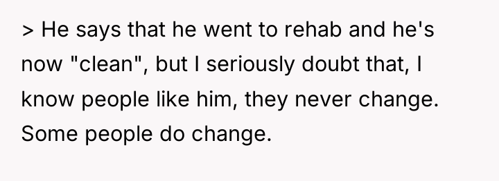 > He says that he went to rehab and he's...