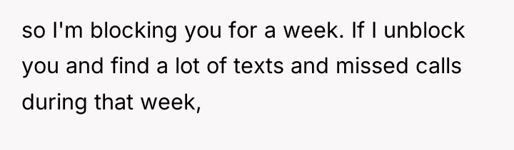 so I'm blocking you for a week. If I unblock...