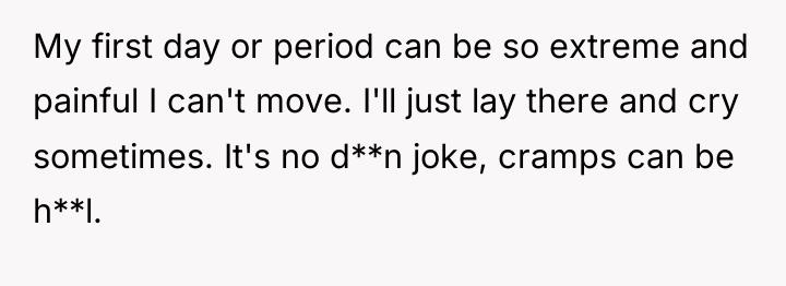 My first day or period can be so extreme and...