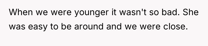 When we were younger it wasn't so bad. She was...