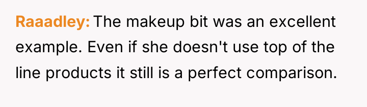 Raaadley The makeup bit was an excellent example. Even if...