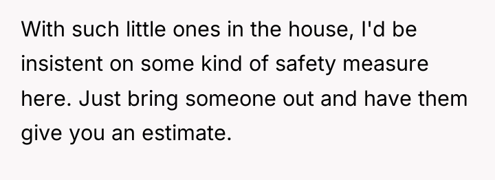 With such little ones in the house, I'd be insistent...