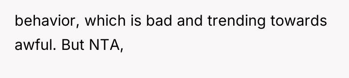 behavior, which is bad and trending towards awful. But NTA,