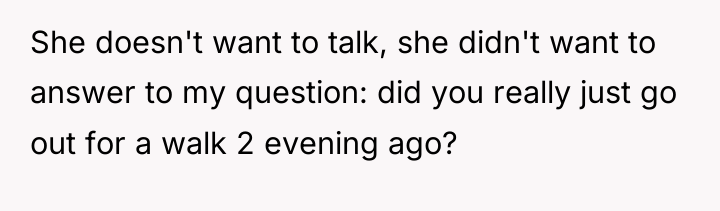 She doesn't want to talk, she didn't want to answer...