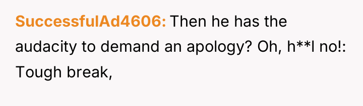 SuccessfulAd4606 Then he has the audacity to demand an apology?...