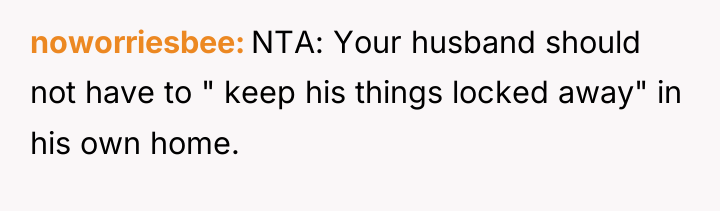 noworriesbee NTA: Your husband should not have to " keep...