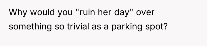 Why would you "ruin her day" over something so trivial...