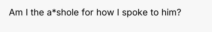 Am I the a*shole for how I spoke to him?