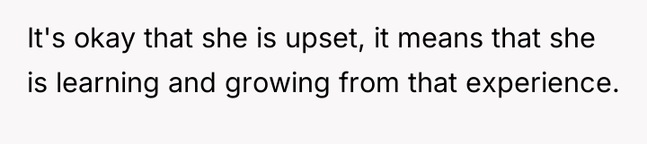 It's okay that she is upset, it means that she...