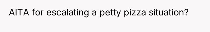 AITA for escalating a petty pizza situation?