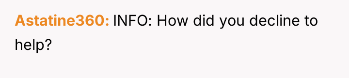 Astatine360 INFO: How did you decline to help?