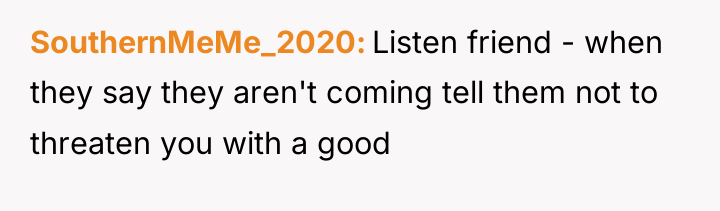 SouthernMeMe_2020 Listen friend - when they say they aren't coming...