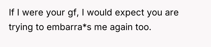 If I were your gf, I would expect you are...