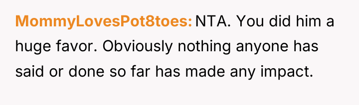 MommyLovesPot8toes NTA. You did him a huge favor. Obviously nothing...
