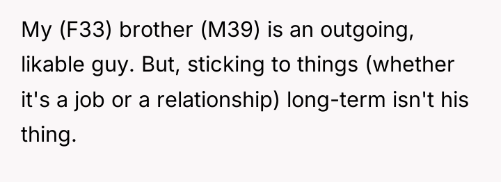 My (F33) brother (M39) is an outgoing, likable guy. But,...