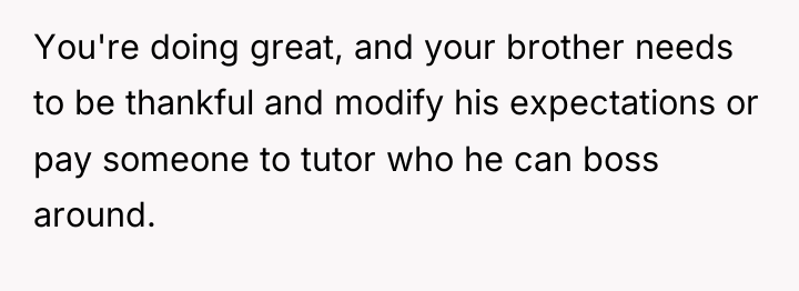 You're doing great, and your brother needs to be thankful...
